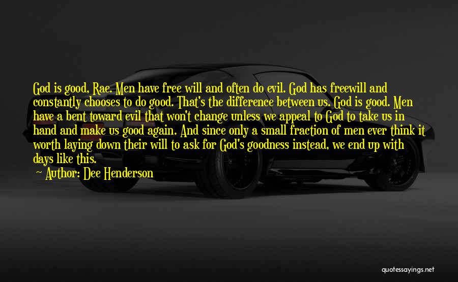 Dee Henderson Quotes: God Is Good, Rae. Men Have Free Will And Often Do Evil. God Has Freewill And Constantly Chooses To Do