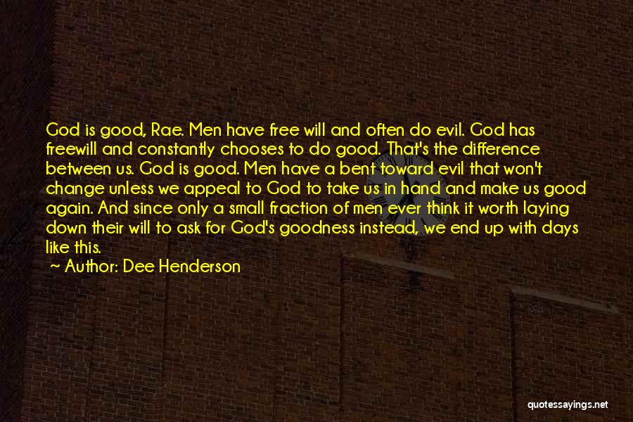 Dee Henderson Quotes: God Is Good, Rae. Men Have Free Will And Often Do Evil. God Has Freewill And Constantly Chooses To Do