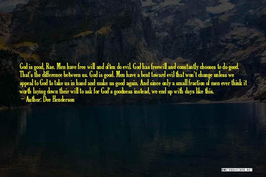 Dee Henderson Quotes: God Is Good, Rae. Men Have Free Will And Often Do Evil. God Has Freewill And Constantly Chooses To Do