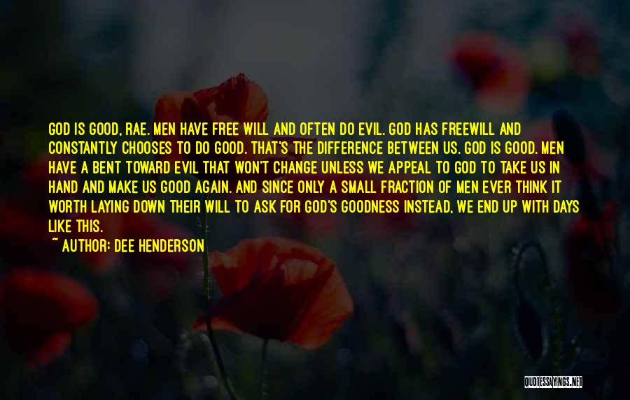 Dee Henderson Quotes: God Is Good, Rae. Men Have Free Will And Often Do Evil. God Has Freewill And Constantly Chooses To Do