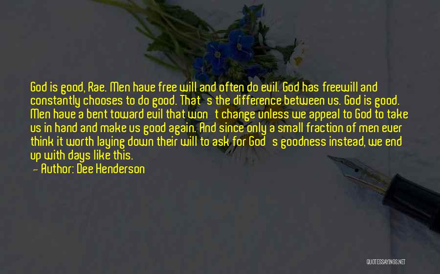 Dee Henderson Quotes: God Is Good, Rae. Men Have Free Will And Often Do Evil. God Has Freewill And Constantly Chooses To Do