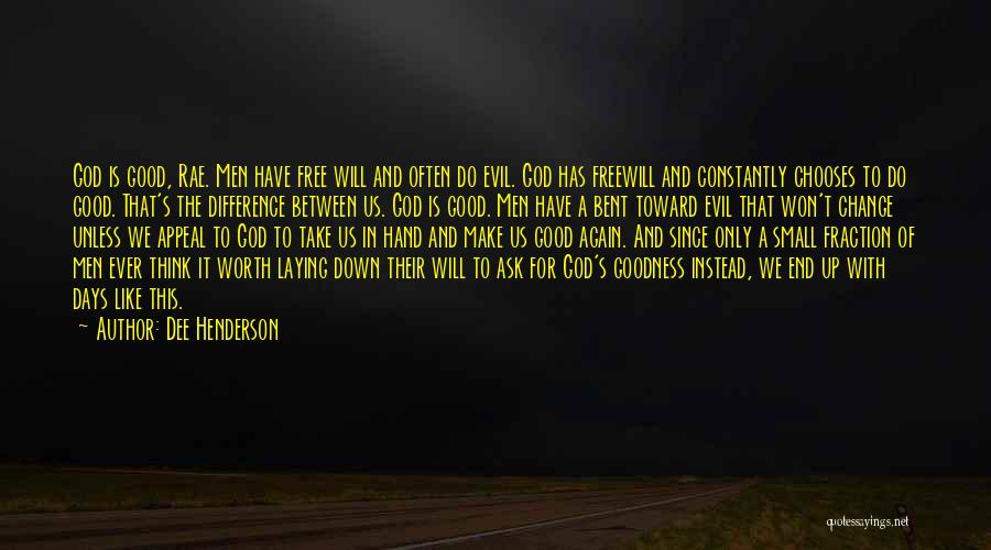 Dee Henderson Quotes: God Is Good, Rae. Men Have Free Will And Often Do Evil. God Has Freewill And Constantly Chooses To Do
