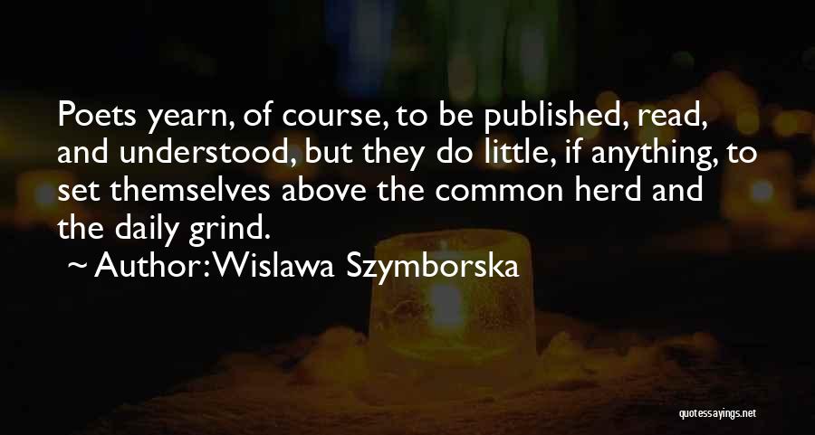 Wislawa Szymborska Quotes: Poets Yearn, Of Course, To Be Published, Read, And Understood, But They Do Little, If Anything, To Set Themselves Above