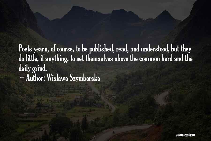 Wislawa Szymborska Quotes: Poets Yearn, Of Course, To Be Published, Read, And Understood, But They Do Little, If Anything, To Set Themselves Above