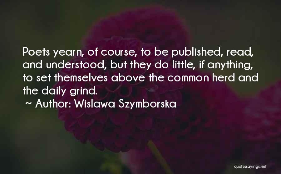 Wislawa Szymborska Quotes: Poets Yearn, Of Course, To Be Published, Read, And Understood, But They Do Little, If Anything, To Set Themselves Above