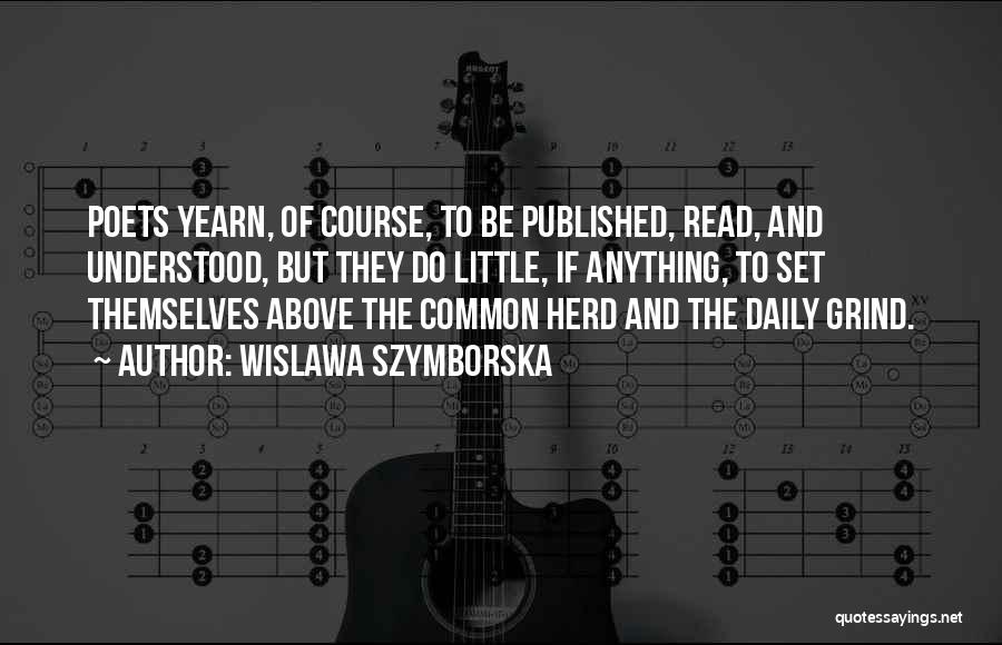 Wislawa Szymborska Quotes: Poets Yearn, Of Course, To Be Published, Read, And Understood, But They Do Little, If Anything, To Set Themselves Above