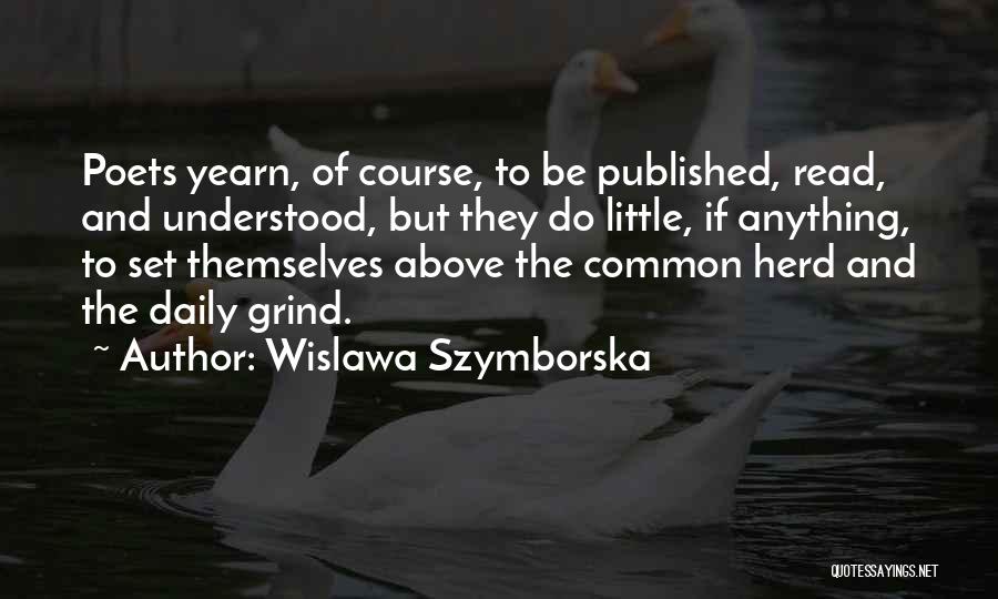 Wislawa Szymborska Quotes: Poets Yearn, Of Course, To Be Published, Read, And Understood, But They Do Little, If Anything, To Set Themselves Above