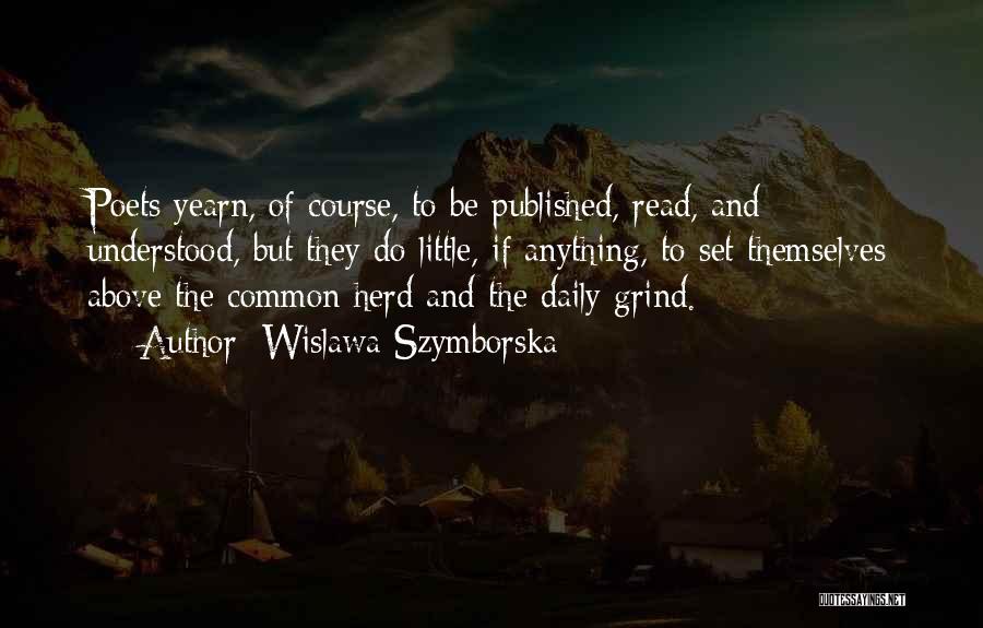 Wislawa Szymborska Quotes: Poets Yearn, Of Course, To Be Published, Read, And Understood, But They Do Little, If Anything, To Set Themselves Above