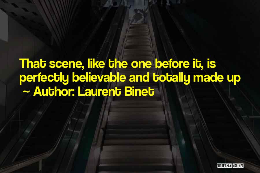 Laurent Binet Quotes: That Scene, Like The One Before It, Is Perfectly Believable And Totally Made Up