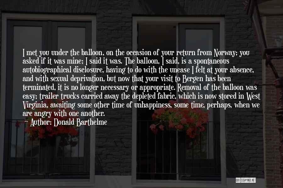 Donald Barthelme Quotes: I Met You Under The Balloon, On The Occasion Of Your Return From Norway; You Asked If It Was Mine;