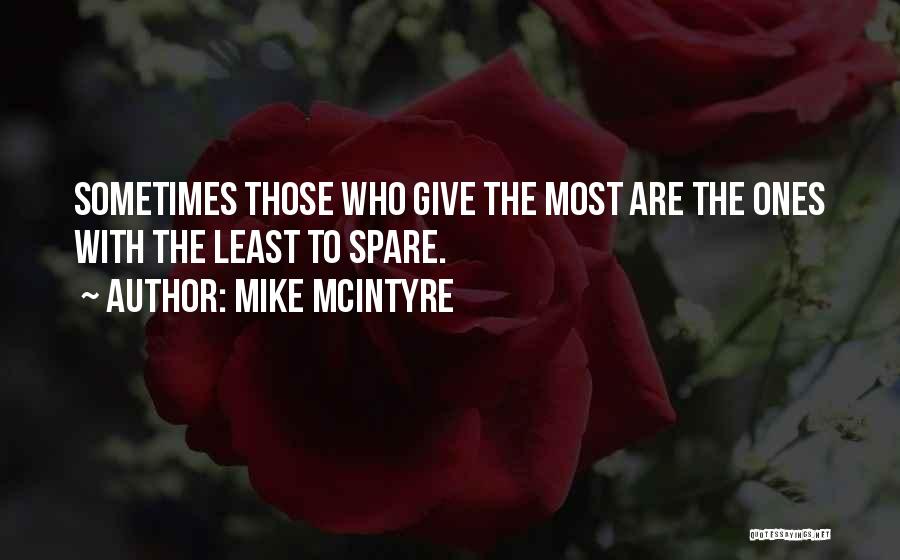 Mike McIntyre Quotes: Sometimes Those Who Give The Most Are The Ones With The Least To Spare.