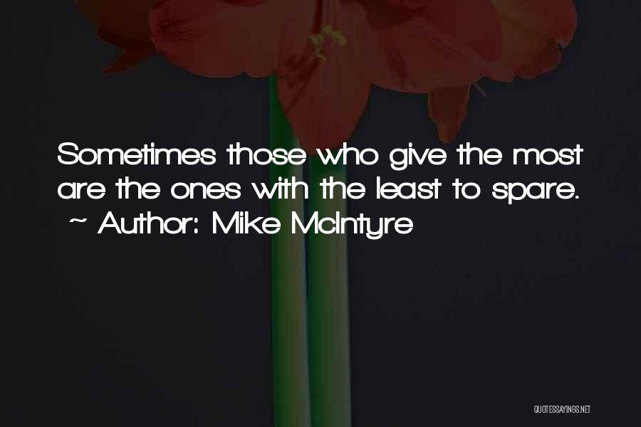 Mike McIntyre Quotes: Sometimes Those Who Give The Most Are The Ones With The Least To Spare.