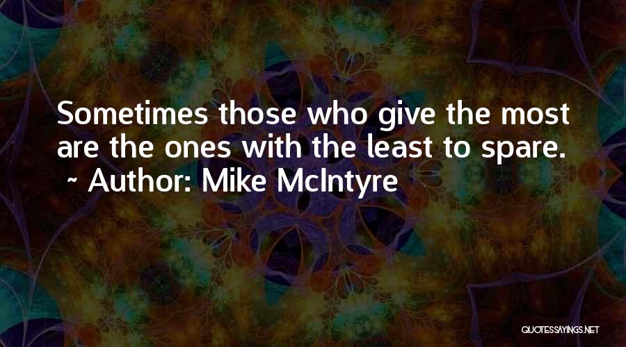 Mike McIntyre Quotes: Sometimes Those Who Give The Most Are The Ones With The Least To Spare.