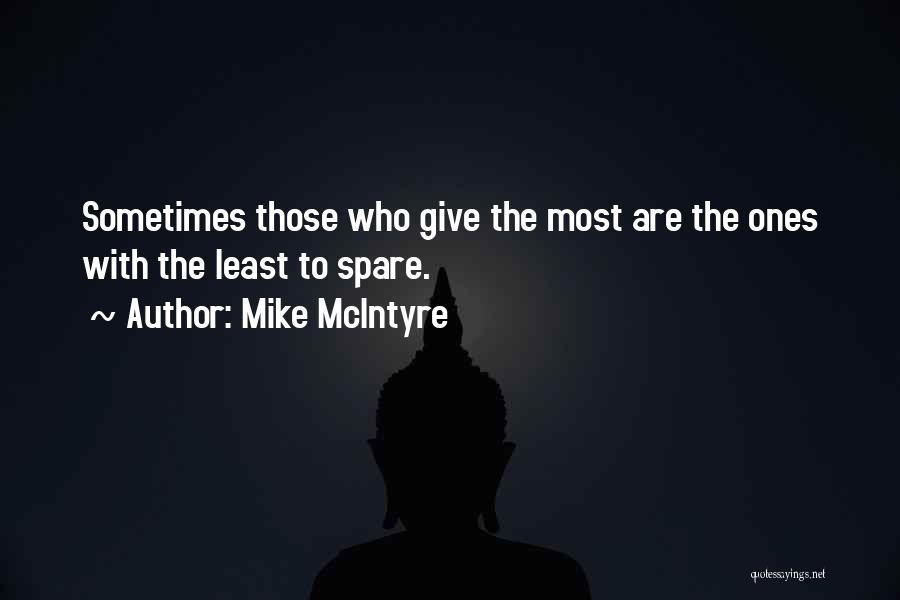 Mike McIntyre Quotes: Sometimes Those Who Give The Most Are The Ones With The Least To Spare.