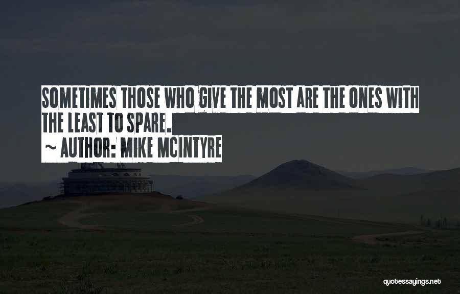 Mike McIntyre Quotes: Sometimes Those Who Give The Most Are The Ones With The Least To Spare.