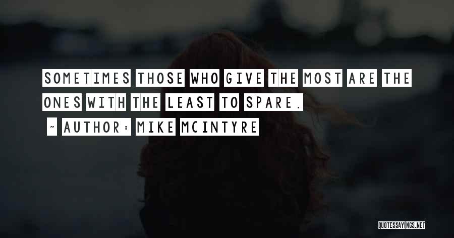 Mike McIntyre Quotes: Sometimes Those Who Give The Most Are The Ones With The Least To Spare.