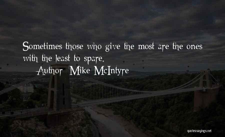 Mike McIntyre Quotes: Sometimes Those Who Give The Most Are The Ones With The Least To Spare.