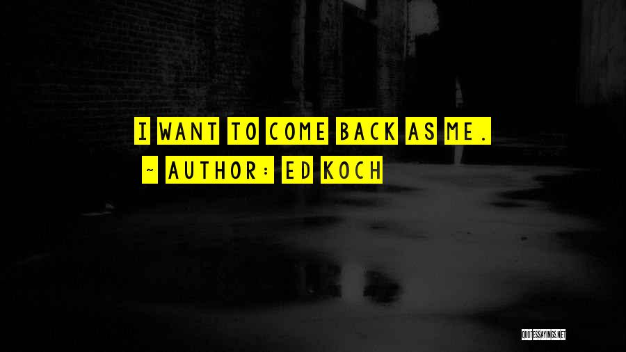 Ed Koch Quotes: I Want To Come Back As Me.