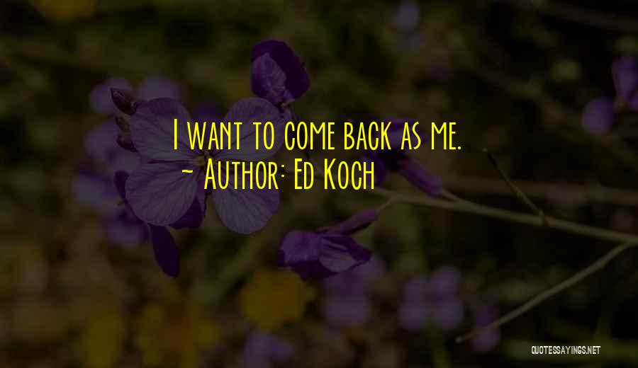 Ed Koch Quotes: I Want To Come Back As Me.