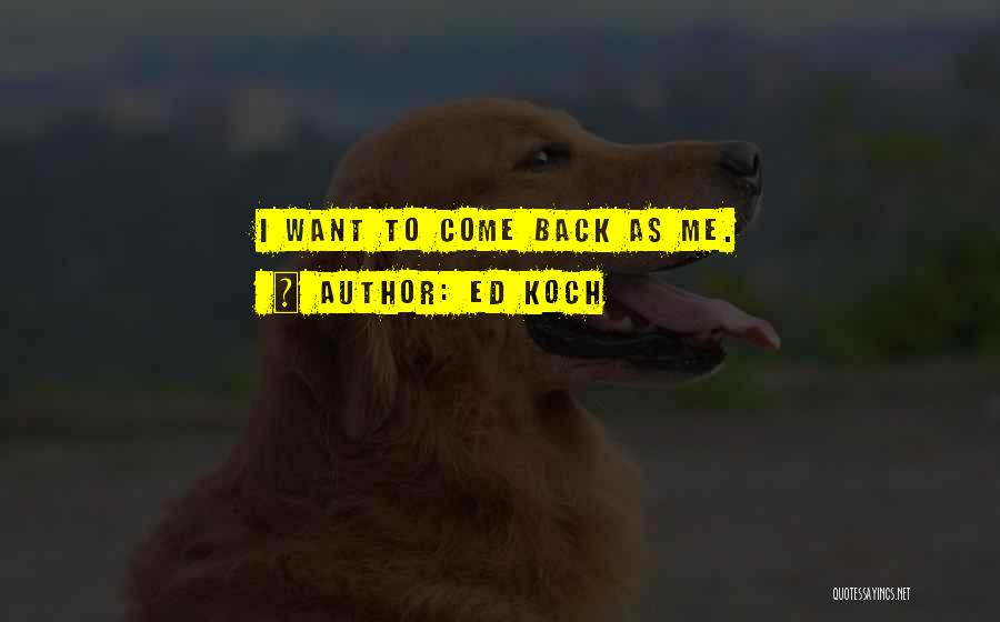 Ed Koch Quotes: I Want To Come Back As Me.
