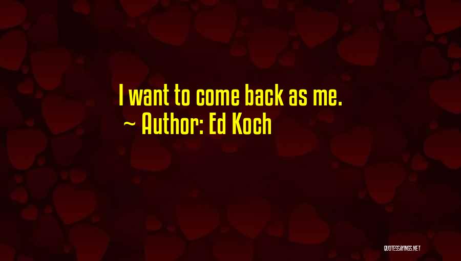 Ed Koch Quotes: I Want To Come Back As Me.