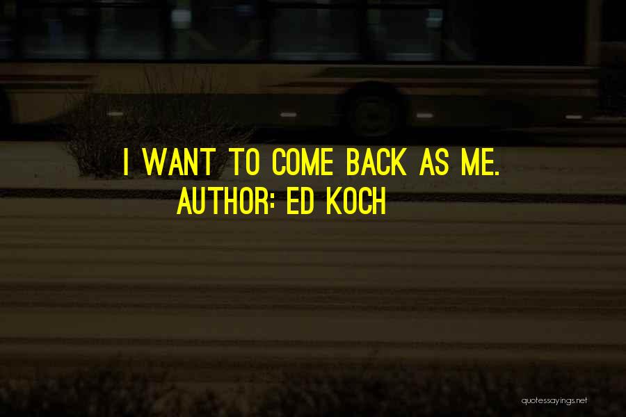 Ed Koch Quotes: I Want To Come Back As Me.