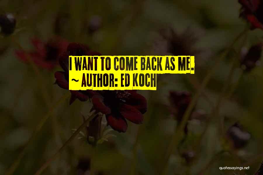 Ed Koch Quotes: I Want To Come Back As Me.