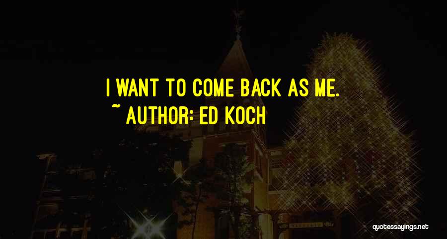 Ed Koch Quotes: I Want To Come Back As Me.