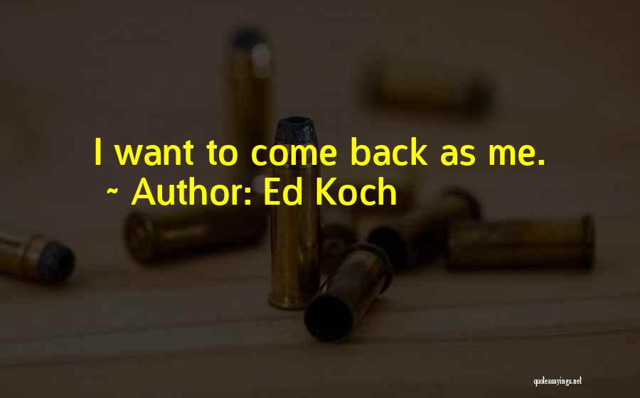 Ed Koch Quotes: I Want To Come Back As Me.