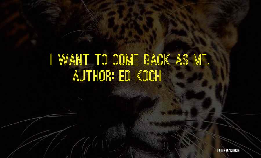 Ed Koch Quotes: I Want To Come Back As Me.