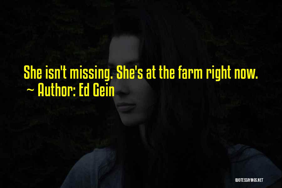 Ed Gein Quotes: She Isn't Missing. She's At The Farm Right Now.