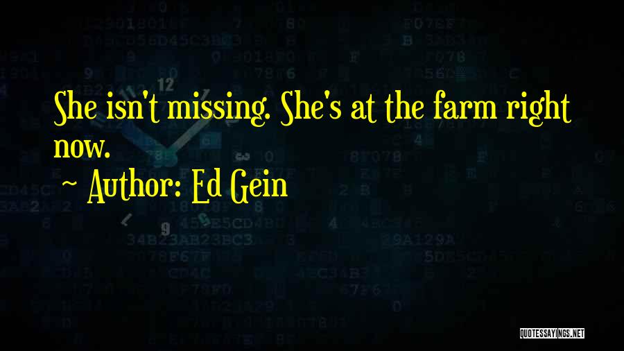 Ed Gein Quotes: She Isn't Missing. She's At The Farm Right Now.