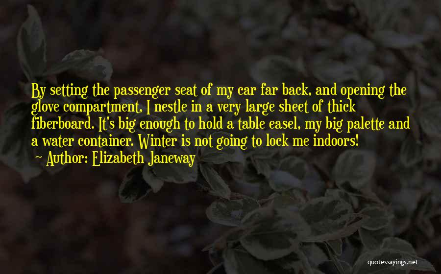 Elizabeth Janeway Quotes: By Setting The Passenger Seat Of My Car Far Back, And Opening The Glove Compartment, I Nestle In A Very