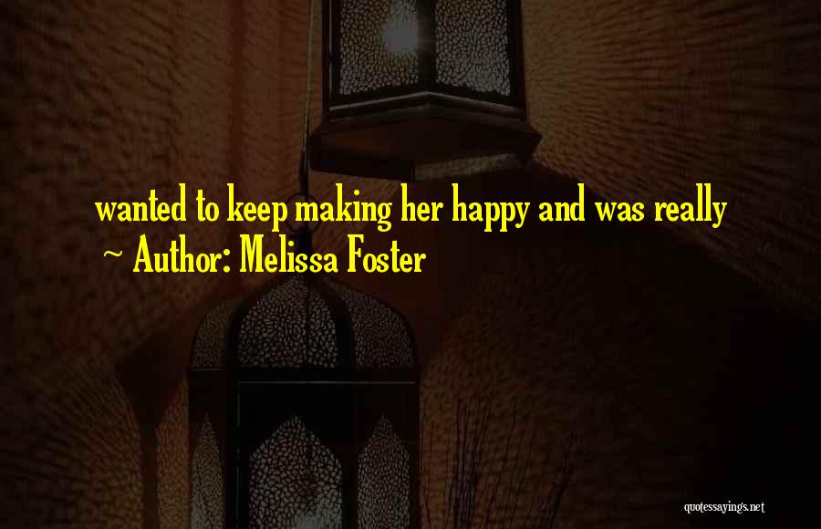 Melissa Foster Quotes: Wanted To Keep Making Her Happy And Was Really