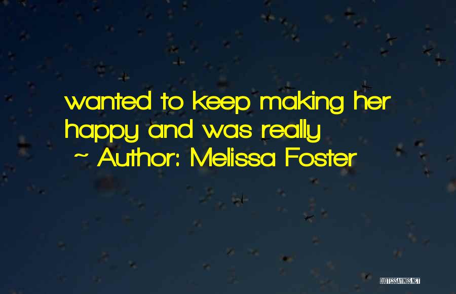 Melissa Foster Quotes: Wanted To Keep Making Her Happy And Was Really