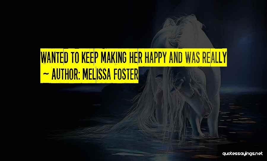 Melissa Foster Quotes: Wanted To Keep Making Her Happy And Was Really