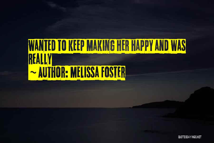 Melissa Foster Quotes: Wanted To Keep Making Her Happy And Was Really