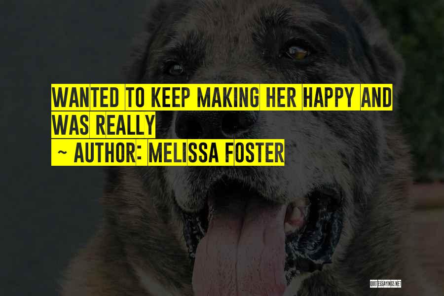 Melissa Foster Quotes: Wanted To Keep Making Her Happy And Was Really