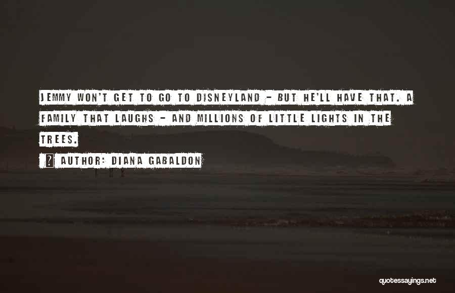 Diana Gabaldon Quotes: Jemmy Won't Get To Go To Disneyland - But He'll Have That. A Family That Laughs - And Millions Of