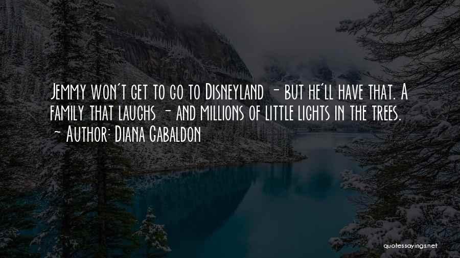 Diana Gabaldon Quotes: Jemmy Won't Get To Go To Disneyland - But He'll Have That. A Family That Laughs - And Millions Of