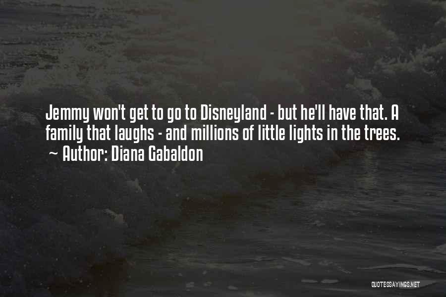 Diana Gabaldon Quotes: Jemmy Won't Get To Go To Disneyland - But He'll Have That. A Family That Laughs - And Millions Of