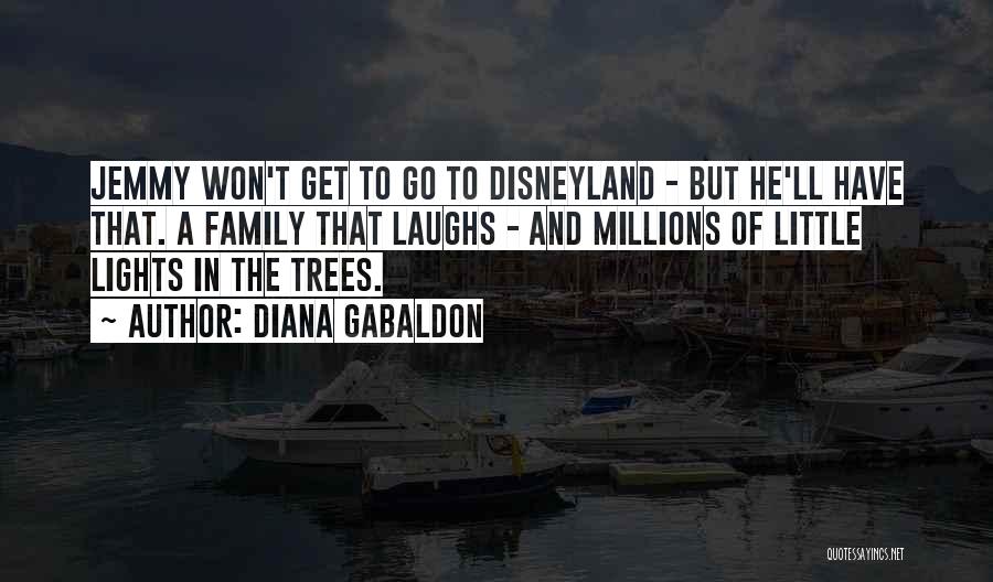 Diana Gabaldon Quotes: Jemmy Won't Get To Go To Disneyland - But He'll Have That. A Family That Laughs - And Millions Of