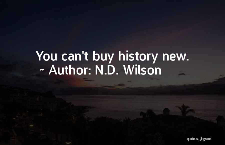 N.D. Wilson Quotes: You Can't Buy History New.