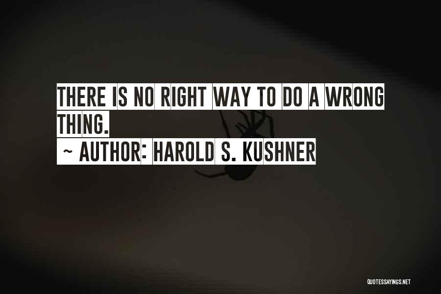 Harold S. Kushner Quotes: There Is No Right Way To Do A Wrong Thing.