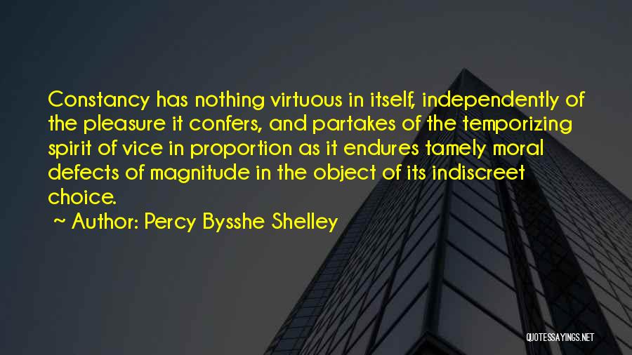 Percy Bysshe Shelley Quotes: Constancy Has Nothing Virtuous In Itself, Independently Of The Pleasure It Confers, And Partakes Of The Temporizing Spirit Of Vice