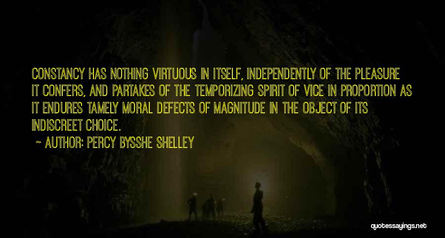 Percy Bysshe Shelley Quotes: Constancy Has Nothing Virtuous In Itself, Independently Of The Pleasure It Confers, And Partakes Of The Temporizing Spirit Of Vice