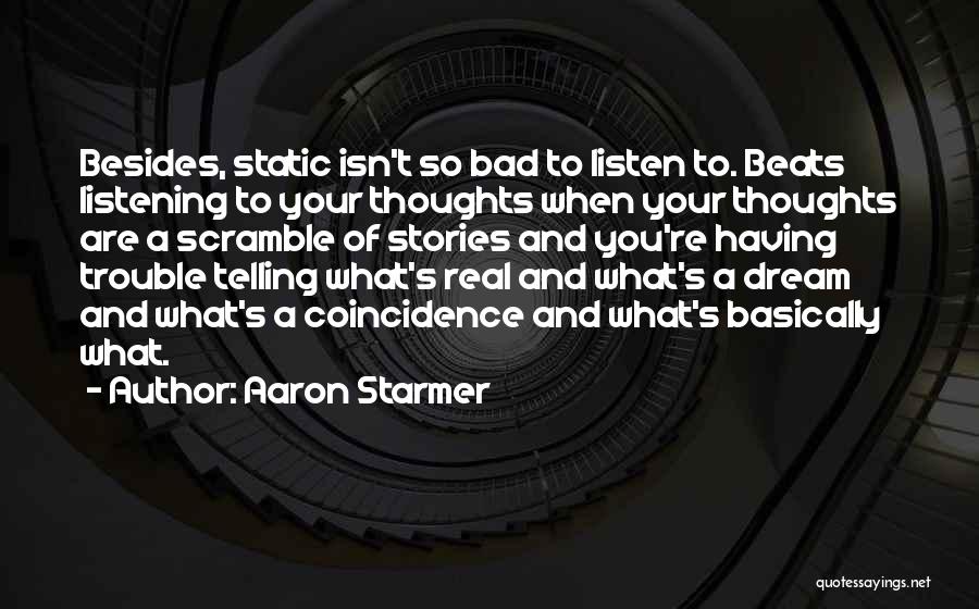 Aaron Starmer Quotes: Besides, Static Isn't So Bad To Listen To. Beats Listening To Your Thoughts When Your Thoughts Are A Scramble Of