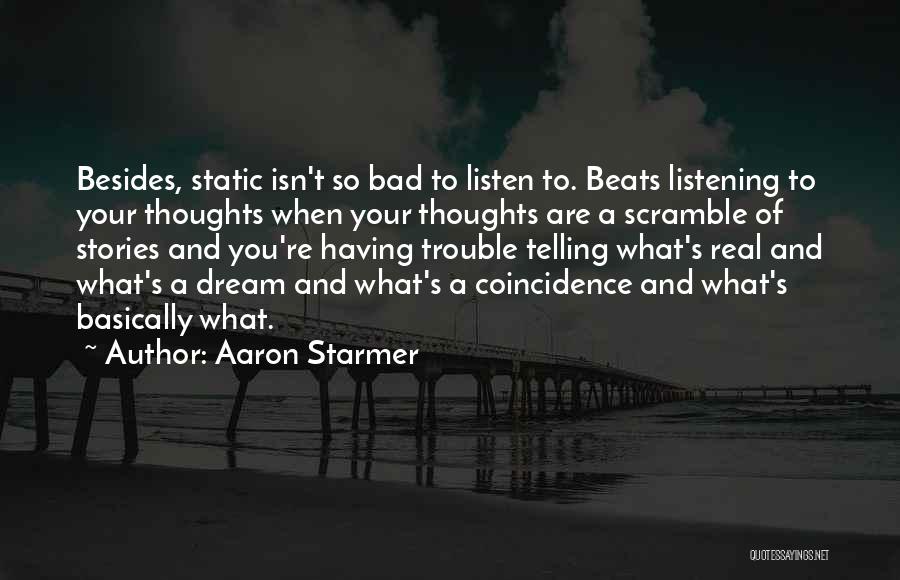 Aaron Starmer Quotes: Besides, Static Isn't So Bad To Listen To. Beats Listening To Your Thoughts When Your Thoughts Are A Scramble Of