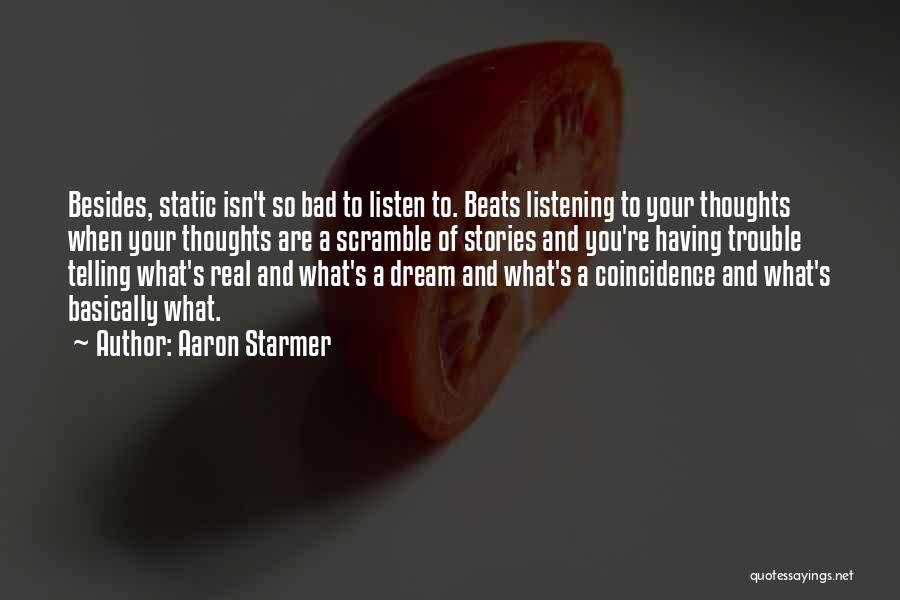 Aaron Starmer Quotes: Besides, Static Isn't So Bad To Listen To. Beats Listening To Your Thoughts When Your Thoughts Are A Scramble Of