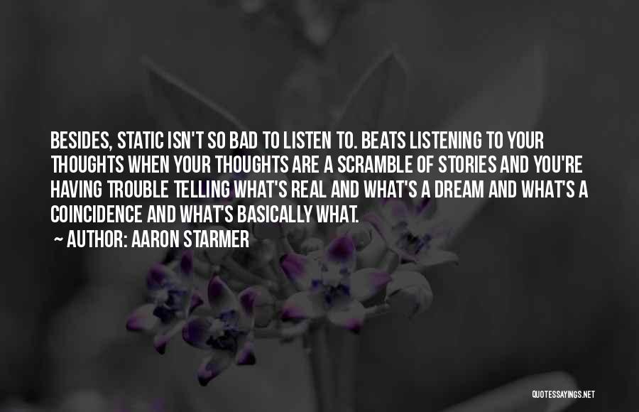 Aaron Starmer Quotes: Besides, Static Isn't So Bad To Listen To. Beats Listening To Your Thoughts When Your Thoughts Are A Scramble Of